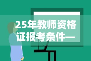 25年教师资格证报考条件—（25年教师资格证考试时间）