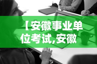 【安徽事业单位考试,安徽事业单位考试成绩什么时候出来】 【安徽事业单位考试,安徽事业单位考试成绩什么时候出来】