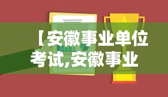 【安徽事业单位考试,安徽事业单位考试成绩什么时候出来】 【安徽事业单位考试,安徽事业单位考试成绩什么时候出来】