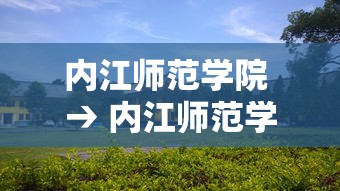 内江师范学院 → 内江师范学院地址