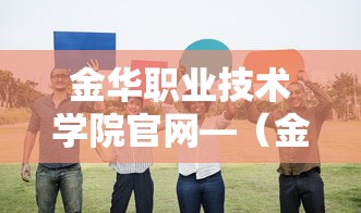 金华职业技术学院官网—（金华职业技术学院官网录取查询）