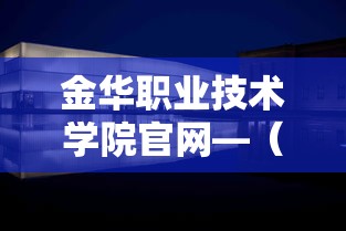 金华职业技术学院官网—（金华职业技术学院官网录取查询）