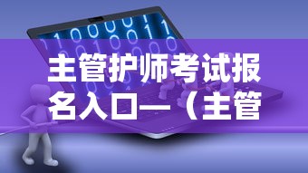 主管护师考试报名入口—(主管护师考试免费题库) 主管护师考试报名入口—(主管护师考试免费题库)