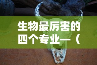 生物最厉害的四个专业—（生物科学最尴尬三个专业）