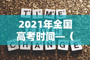 2021年全国高考时间—(2021年全国高考时间确定) 2021年全国高考时间—(2021年全国高考时间确定)