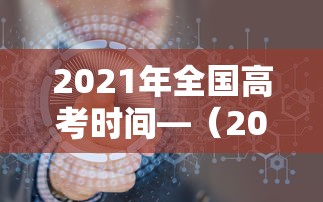 2021年全国高考时间—(2021年全国高考时间确定) 2021年全国高考时间—(2021年全国高考时间确定)