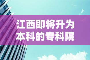江西即将升为本科的专科院校—（江西专科升职业本科大学的学校）