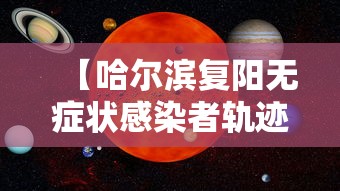 【哈尔滨复阳无症状感染者轨迹公布·哈尔滨复阳无症状感染者轨迹公布时间】 【哈尔滨复阳无症状感染者轨迹公布·哈尔滨复阳无症状感染者轨迹公布时间】