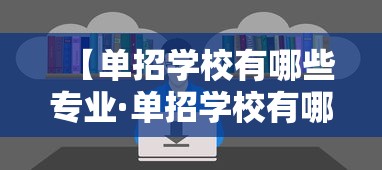 【单招学校有哪些专业·单招学校有哪些专业比较好】 【单招学校有哪些专业·单招学校有哪些专业比较好】