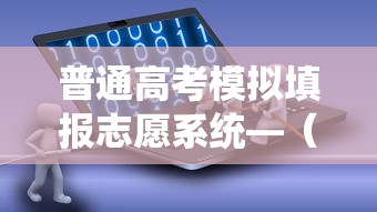 普通高考模拟填报志愿系统—（普通高考模拟填报志愿系统官网）