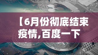 【6月份彻底结束疫情,百度一下 你就知道疫情彻底结束了吗】 【6月份彻底结束疫情,百度一下 你就知道疫情彻底结束了吗】