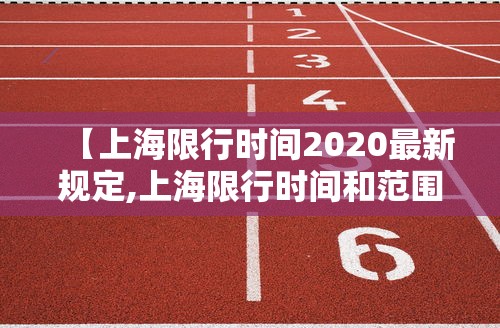 【上海限行时间2020最新规定,上海限行时间和范围2024最新】