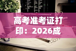 高考准考证打印:2026成人高考准考证打印 高考准考证打印:2026成人高考准考证打印