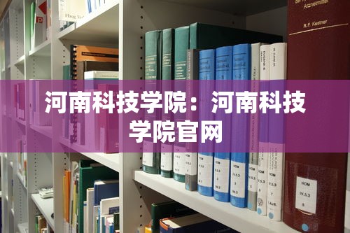河南科技学院：河南科技学院官网