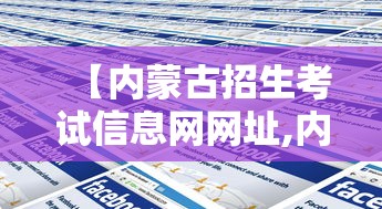 【内蒙古招生考试信息网网址,内蒙古招生考试信息网网址查询】 【内蒙古招生考试信息网网址,内蒙古招生考试信息网网址查询】