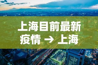 上海目前最新疫情 → 上海目前最新疫情情况 上海目前最新疫情 → 上海目前最新疫情情况