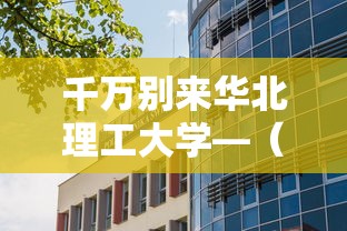 千万别来华北理工大学—（华北理工大学很厉害吗）