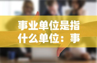 事业单位是指什么单位:事业单位是指什么单位工资待遇 事业单位是指什么单位:事业单位是指什么单位工资待遇