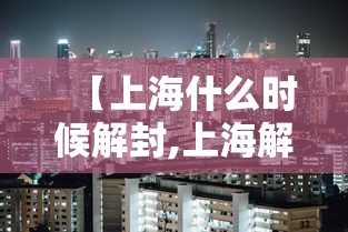 【上海什么时候解封,上海解封是哪一年】