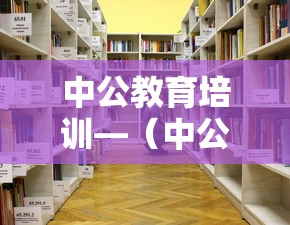 中公教育培训—（中公教育培训机构联系方式）