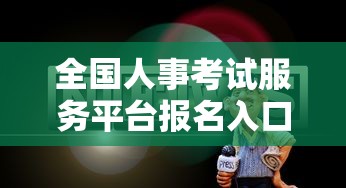 全国人事考试服务平台报名入口—(全国人 事考试服务平台) 全国人事考试服务平台报名入口—(全国人 事考试服务平台)