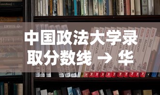 中国政法大学录取分数线 → 华东政法大学录取分数线 中国政法大学录取分数线 → 华东政法大学录取分数线