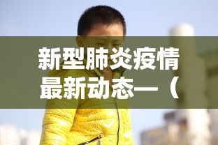 新型肺炎疫情最新动态—(新型肺炎疫情不确定性) 新型肺炎疫情最新动态—(新型肺炎疫情不确定性)
