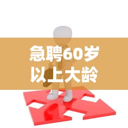 急聘60岁以上大龄工:急聘60岁以上大龄工九江 急聘60岁以上大龄工:急聘60岁以上大龄工九江