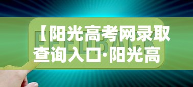 【阳光高考网录取查询入口·阳光高考网官方网查询入口】 【阳光高考网录取查询入口·阳光高考网官方网查询入口】