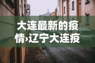 大连最新的疫情›辽宁大连疫情最新情况 大连最新的疫情›辽宁大连疫情最新情况
