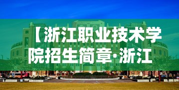 【浙江职业技术学院招生简章·浙江职业技术学院2023年招生】