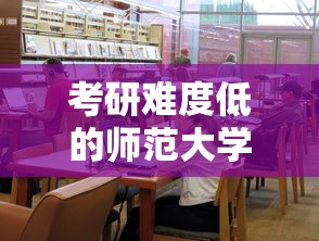 考研难度低的师范大学 → 考研难度低的师范大学教育类专业 考研难度低的师范大学 → 考研难度低的师范大学教育类专业