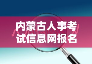 内蒙古人事考试信息网报名入口—(内蒙古人才招聘信息网官网) 内蒙古人事考试信息网报名入口—(内蒙古人才招聘信息网官网)
