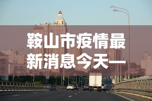 鞍山市疫情最新消息今天—（鞍山市天气预报7天病毒最新消息）