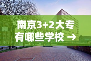 南京3+2大专有哪些学校 → 南京3+2大专有哪些学校可以报