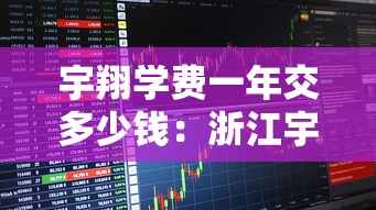 宇翔学费一年交多少钱:浙江宇翔2026学费多少 宇翔学费一年交多少钱:浙江宇翔2026学费多少
