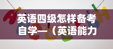 英语四级怎样备考自学—(英语能力等级考试) 英语四级怎样备考自学—(英语能力等级考试)