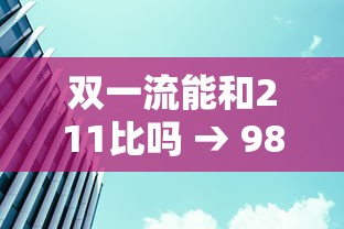 双一流能和211比吗 → 985,211,双一流的区别
