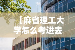 【麻省理工大学怎么考进去·麻省理工大学怎么考进去要多少分】