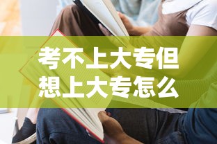 考不上大专但想上大专怎么办›考不上公办大专怎么办