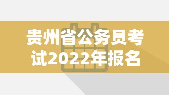 贵州省公务员考试2022年报名时间›贵州省公务员考试2022年报名时间及条件 贵州省公务员考试2022年报名时间›贵州省公务员考试2022年报名时间及条件