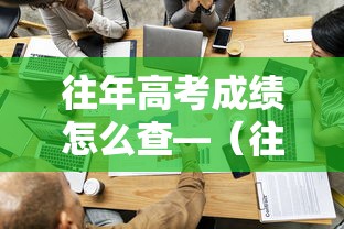 往年高考成绩怎么查—(往年高考成绩怎么查询) 往年高考成绩怎么查—(往年高考成绩怎么查询)