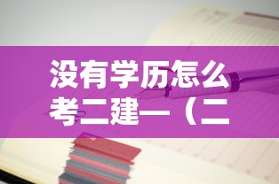 没有学历怎么考二建—(二建学历不够怎么报考) 没有学历怎么考二建—(二建学历不够怎么报考)
