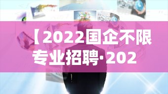 【2022国企不限专业招聘·2022年央企国企招聘信息】 【2022国企不限专业招聘·2022年央企国企招聘信息】