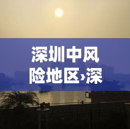 深圳中风险地区›深圳是低风险地区吗 深圳中风险地区›深圳是低风险地区吗