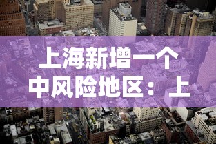上海新增一个中风险地区：上海浦东一小区调整为中风险