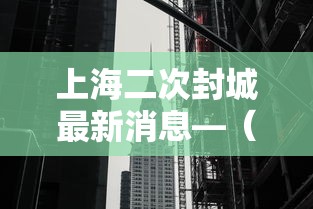 上海二次封城最新消息—(上海疫情封控措施) 上海二次封城最新消息—(上海疫情封控措施)