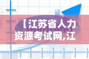 【江苏省人力资源考试网,江苏省人力资源和社会保障厅考试网】 【江苏省人力资源考试网,江苏省人力资源和社会保障厅考试网】