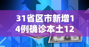 31省区市新增14例确诊本土12例—(31省新增本土确诊131例) 31省区市新增14例确诊本土12例—(31省新增本土确诊131例)