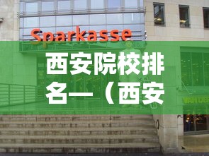 西安院校排名—(西安一本院校最新排名) 西安院校排名—(西安一本院校最新排名)